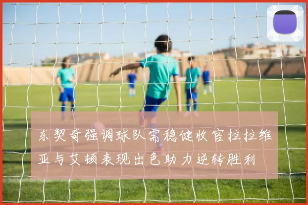 东契奇强调球队需稳健收官拉拉维亚与艾顿表现出色助力逆转胜利