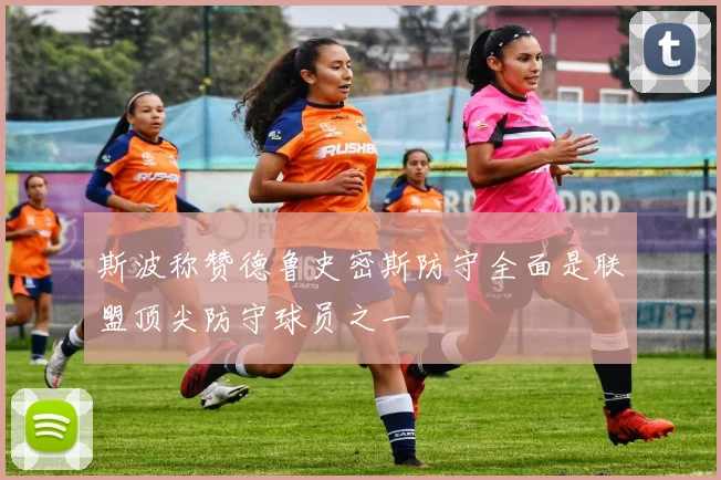 斯波称赞德鲁史密斯防守全面是联盟顶尖防守球员之一