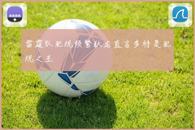 雷霆队犯规频繁狄龙直言多特是犯规之王